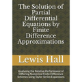 The Solution of Partial Differential Equations by Finite Difference Approximations: Analysing the Relative Performance of Differing Numerical Finite D - Paperback