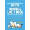 Master Wordpress Like a Boss: A Beginner - Paperback