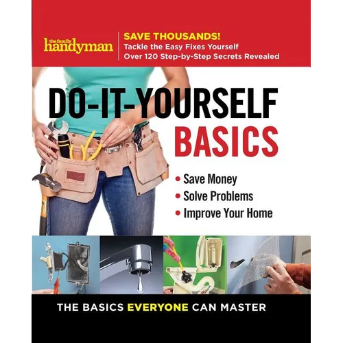Family Handyman Do-It-Yourself Basics: Save Money, Solve Problems, Improve Your Home - Spiral