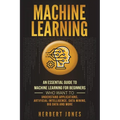 Machine Learning: An Essential Guide to Machine Learning for Beginners Who Want to Understand Applications, Artificial Intelligence, Dat - Paperback