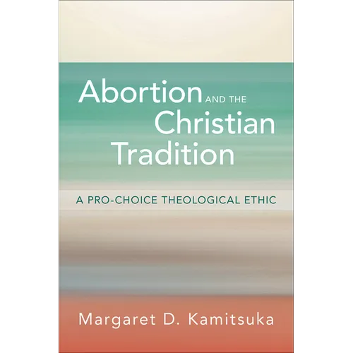 Abortion and the Christian Tradition: A Pro-Choice Theological Ethic - Paperback