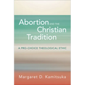 Abortion and the Christian Tradition: A Pro-Choice Theological Ethic - Paperback