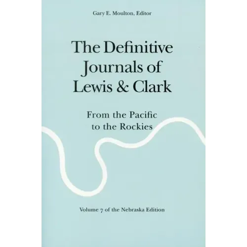 The Definitive Journals of Lewis and Clark, Vol 7: From the Pacific to the Rockies