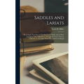 Saddles and Lariats: The Largely True Story of The Bar-circle Outfit, and of Their Attempt to Take a big Drove of Longhorns From Texas to C