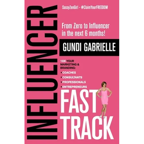 Influencer Fast Track: From Zero to Influencer in the next 6 Months!: 10X Your Marketing & Branding for Coaches, Consultants, Professionals & - Paperback