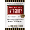 Selling with Integrity: Reinventing Sales Through Collaboration, Respect, and Serving - Paperback