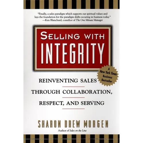 Selling with Integrity: Reinventing Sales Through Collaboration, Respect, and Serving - Paperback
