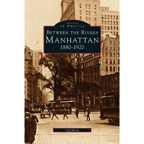 Manhattan: Between the Rivers, 1880-1920 - Hardcover