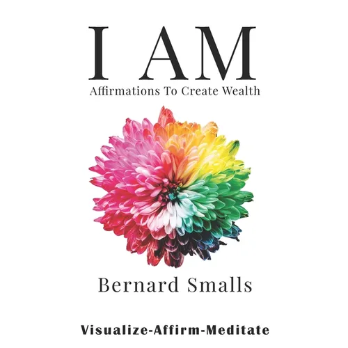I AM Affirmations To Create Wealth: VAM! Visualize Affirm & Meditate - Paperback