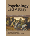 Psychology Led Astray: Cargo Cult in Science and Therapy - Paperback