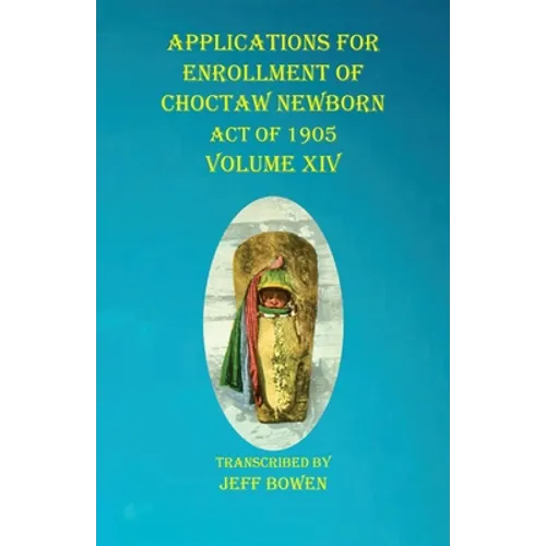 Applications For Enrollment of Choctaw Newborn Act of 1905 Volume XIV - Paperback