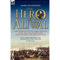The Hero of Aliwal: the Campaigns of Sir Harry Smith in India, 1843-1846, During the Gwalior War & the First Sikh War