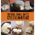 Natural Small Batch Cheesemaking: A Homesteader's Guide to Natural Cheesemaking - Hardcover