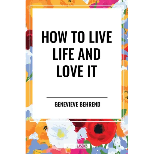 How to Live Life and Love It - Hardcover