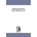 Elements de La Theorie Des Fonctions Elliptiques. Par Jules Tannery [Et] Jules Molk. Vol. 1