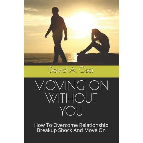 Moving on Without You: How To Overcome Relationship Breakup Shock And Move On - Paperback