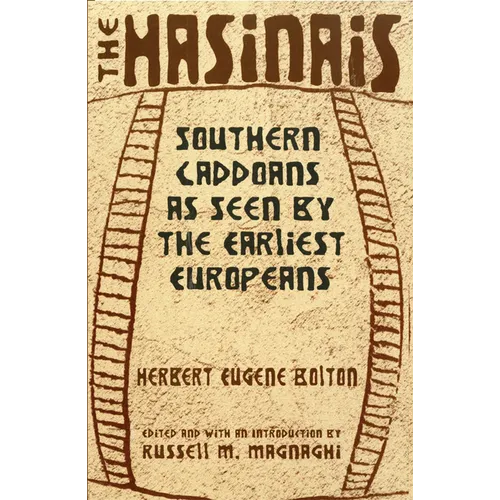 The Hasinais: Southern Caddoans as Seen by the Earliest Europeans Volume 182