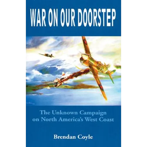 War on Our Doorstep: The Unknown Campaign on North America's West Coast