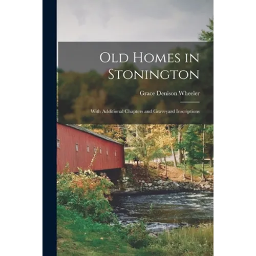 Old Homes in Stonington: With Additional Chapters and Graveyard Inscriptions