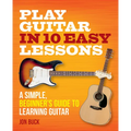 Play Guitar in 10 Easy Lessons: A Simple, Beginner's Guide to Learning Guitar - Paperback