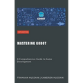 Mastering Godot: A Comprehensive Guide to Game Development - Paperback