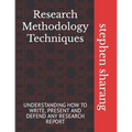 Research Methodology Techniques: Understanding How to Write, Present and Defend Any Research Report - Paperback