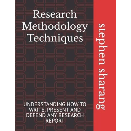 Research Methodology Techniques: Understanding How to Write, Present and Defend Any Research Report - Paperback