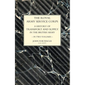 ROYAL ARMY SERVICE CORPS. A HISTORY OF TRANSPORT AND SUPPLY IN THE BRITISH ARMY Volume One