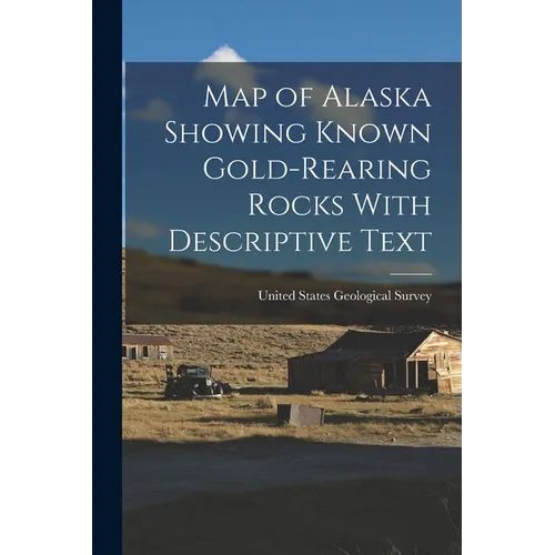 Map of Alaska Showing Known Gold-Rearing Rocks With Descriptive Text