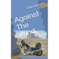 Against The Wind: A Motorcycle Ride - Paperback