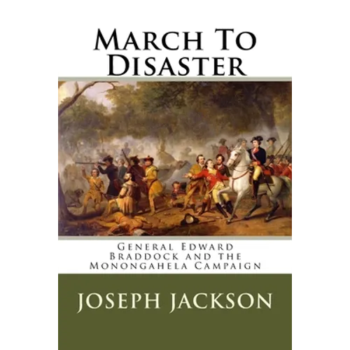 March To Disaster: General Edward Braddock and the Monongahela Campaign - Paperback