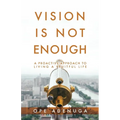 Vision Is Not Enough: A Proactive Approach to Living a Fruitful Life - Paperback