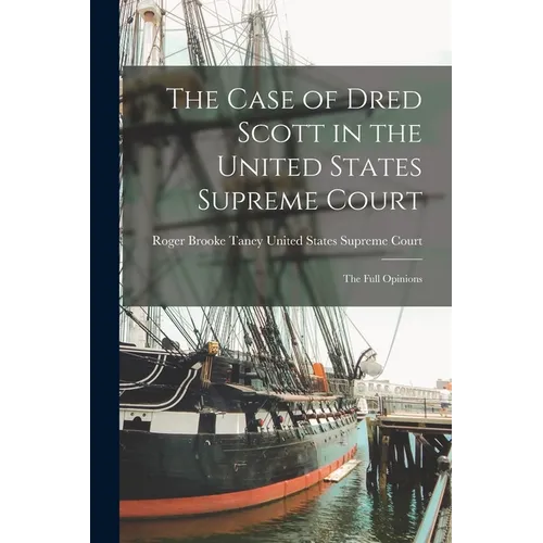 The Case of Dred Scott in the United States Supreme Court: The Full Opinions