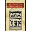 The Making of the Cold War Enemy: Culture and Politics in the Military-Intellectual Complex