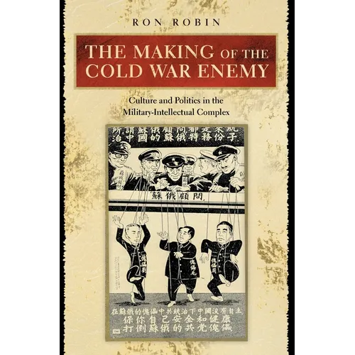 The Making of the Cold War Enemy: Culture and Politics in the Military-Intellectual Complex