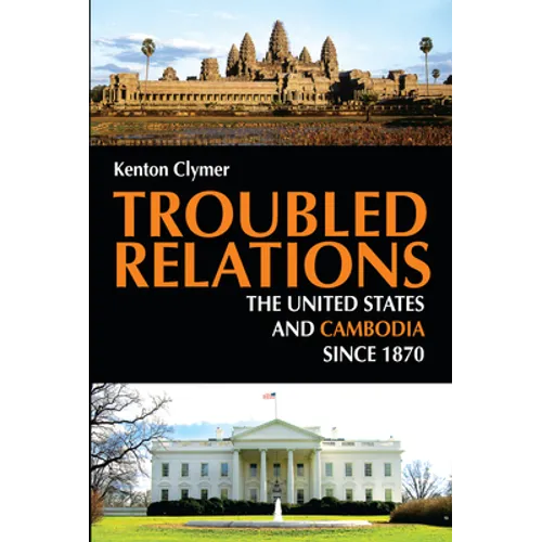 Troubled Relations: The United States and Cambodia Since 1870