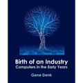 Birth of an Industry, Computers in the Early Years - Paperback