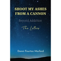 Shoot My Ashes From A Cannon: Beyond Addiction, The Letters - Paperback