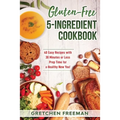 Gluten-Free 5-Ingredient Cookbook: 40 Easy Recipes with 30 Minutes or Less Prep Time for a Healthy New You! - Paperback