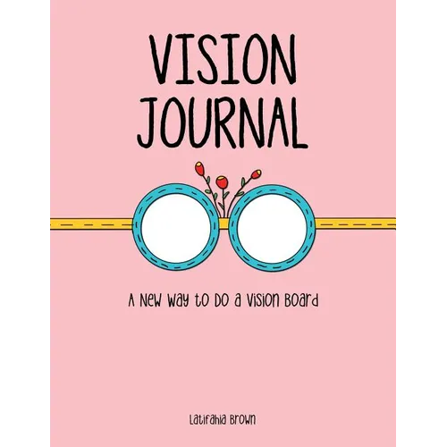 Vision Journal: A New Way to Do a Vision Board - Paperback