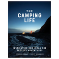 The Camping Life: Inspiration and Ideas for Endless Adventures - Hardcover