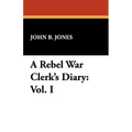 A Rebel War Clerk's Diary: Vol. I