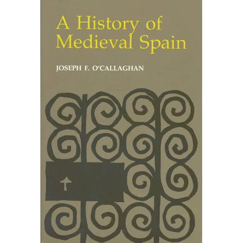 History of Medieval Spain: Memory and Power in the New Europe (Revised)