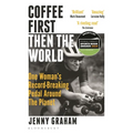 Coffee First, Then the World: One Woman's Record-Breaking Pedal Around the Planet - Paperback