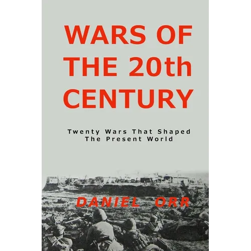 Wars of the 20th Century: Twenty Wars That Shaped Our Present World