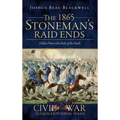 The 1865 Stoneman's Raid Ends: Follow Him to the Ends of the Earth