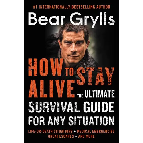 How to Stay Alive: The Ultimate Survival Guide for Any Situation - Paperback
