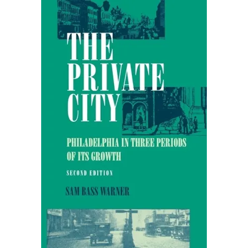 The Private City: Philadelphia in Three Periods of Its Growth