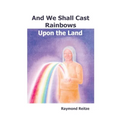 And We Shall Cast Rainbows Upon The Land - Paperback