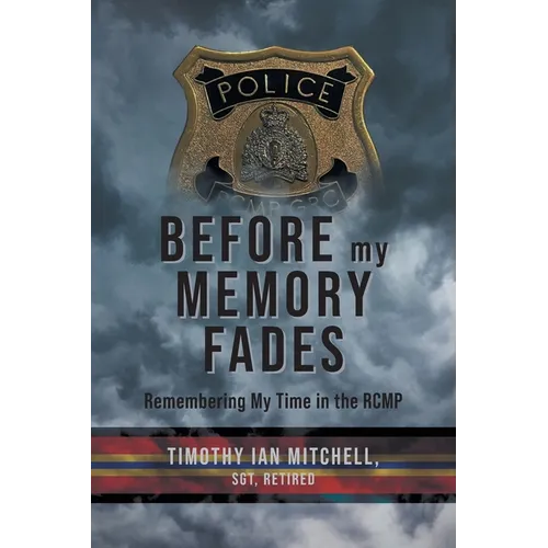 Before My Memory Fades: Remembering My Time in the RCMP - Paperback